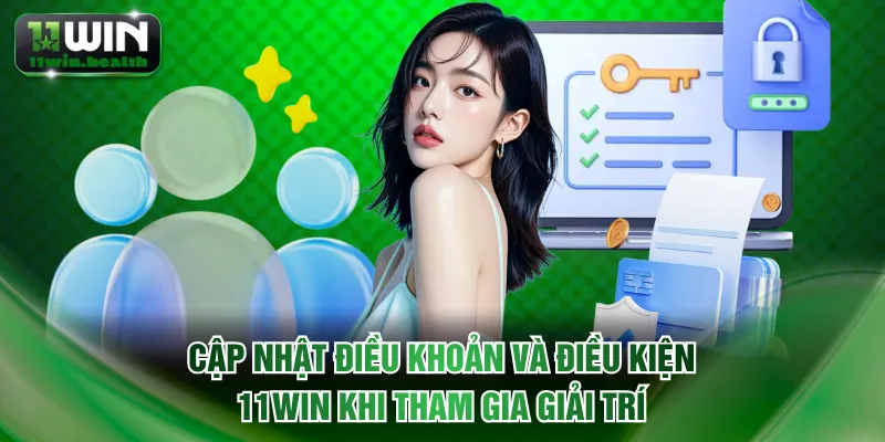 Điều Khoản Và Điều Kiện 11WIN Cập Nhật Chi Tiết Năm 2026 1 Cập nhật điều khoản và điều kiện 11WIN khi tham gia giải trí