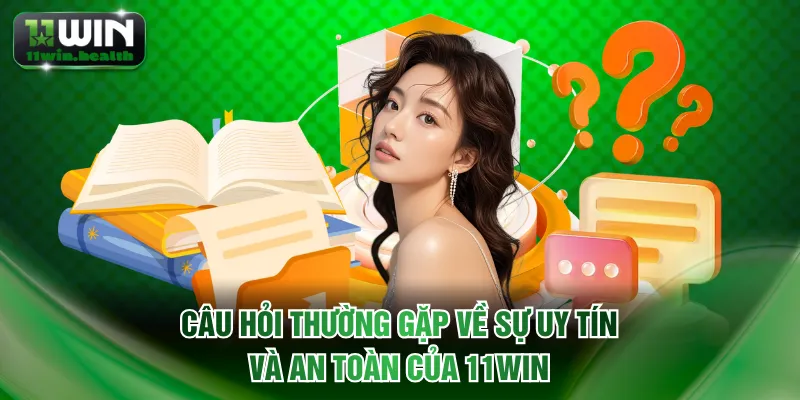 Câu Hỏi Thường Gặp 11WIN - Giải Đáp Thắc Mắc Từ Hội Viên 1 Câu hỏi thường gặp về sự uy tín và an toàn của 11WIN