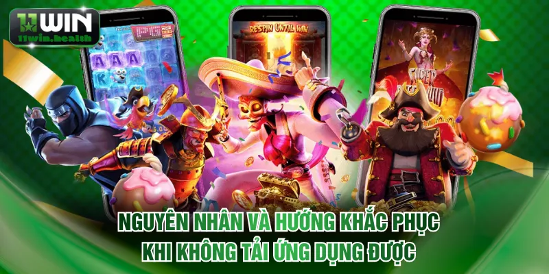 Tải App 11WIN: Giải Trí An Toàn Và Bảo Mật Tuyệt Đối 3 Nguyên nhân và hướng khắc phục khi không tải ứng dụng được